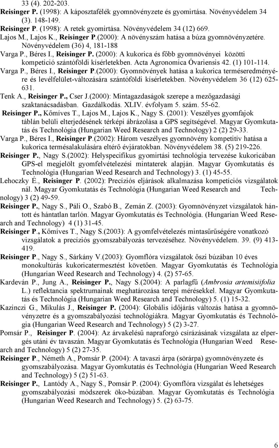 Acta Agronomica Óvariensis 42. (1) 101-114. Varga P., Béres I., Reisinger P.(2000): Gyomnövények hatása a kukorica terméseredményére és levélfelület-változására szántóföldi kísérletekben.