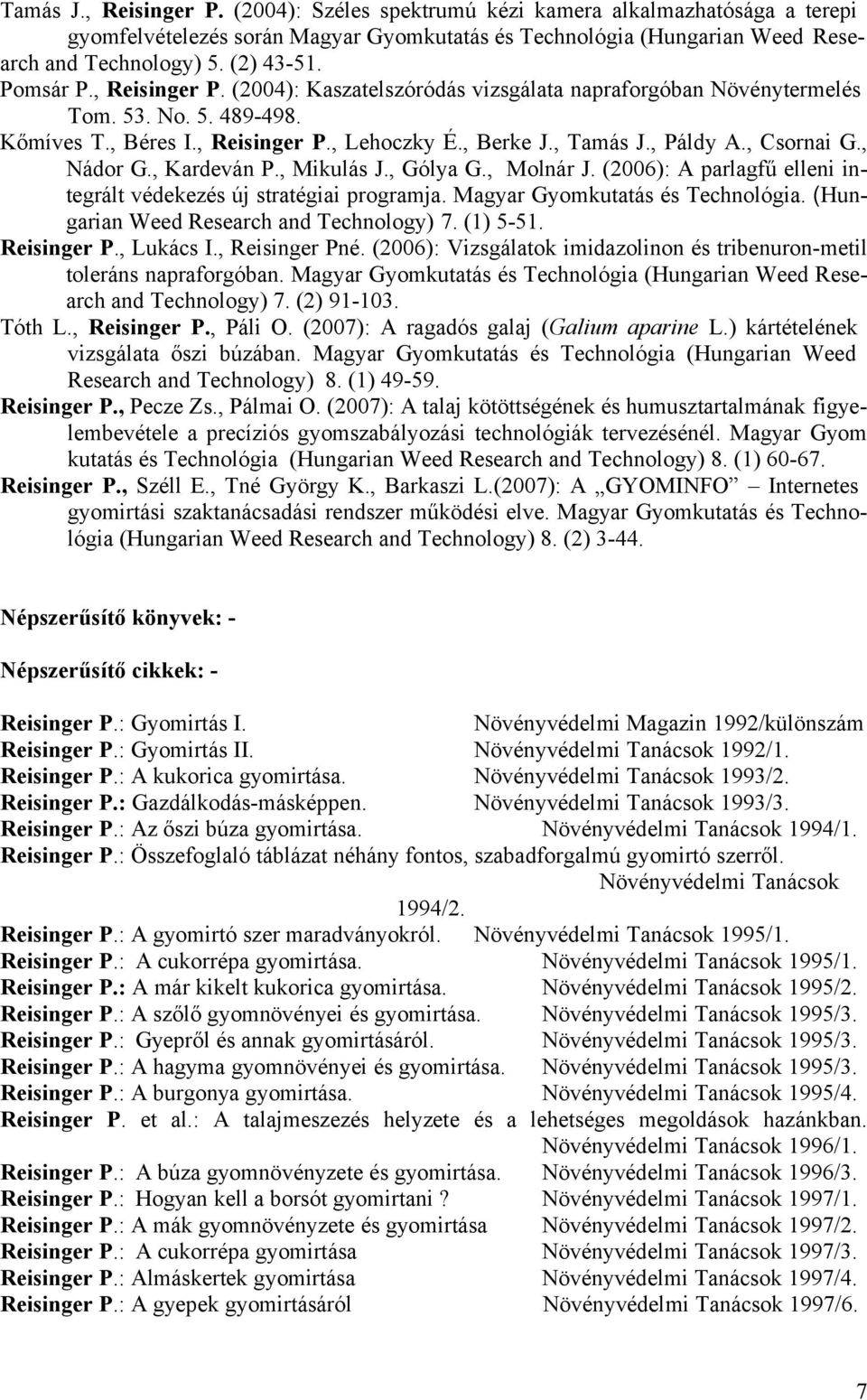 , Csornai G., Nádor G., Kardeván P., Mikulás J., Gólya G., Molnár J. (2006): A parlagfű elleni integrált védekezés új stratégiai programja. Magyar Gyomkutatás és Technológia.