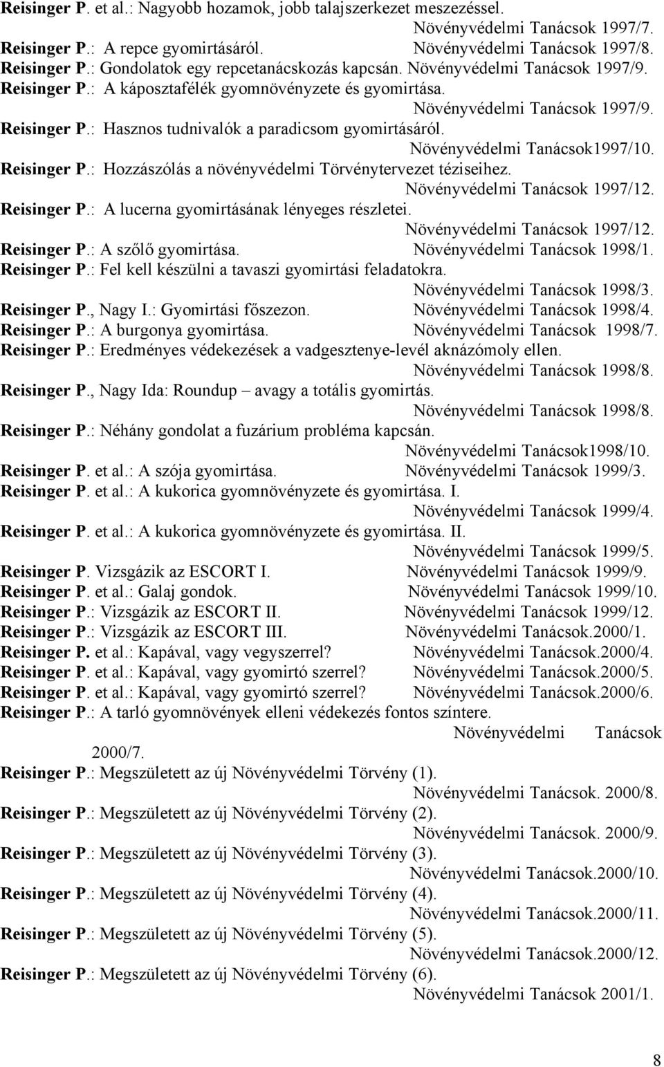 Növényvédelmi Tanácsok1997/10. Reisinger P.: Hozzászólás a növényvédelmi Törvénytervezet téziseihez. Növényvédelmi Tanácsok 1997/12. Reisinger P.: A lucerna gyomirtásának lényeges részletei.