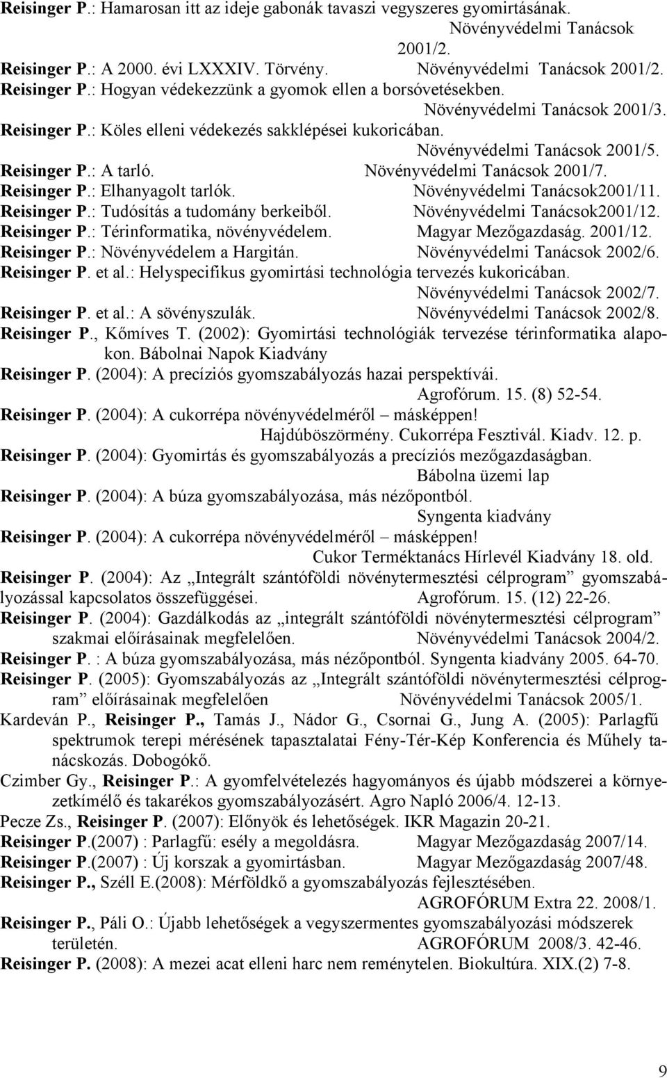 Növényvédelmi Tanácsok2001/11. Reisinger P.: Tudósítás a tudomány berkeiből. Növényvédelmi Tanácsok2001/12. Reisinger P.: Térinformatika, növényvédelem. Magyar Mezőgazdaság. 2001/12. Reisinger P.: Növényvédelem a Hargitán.