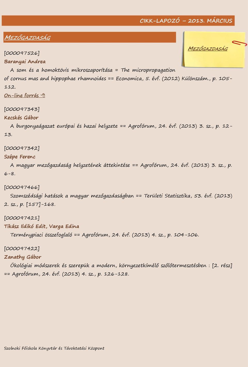 [000097342] Szépe Ferenc A magyar mezőgazdaság helyzetének áttekintése == Agrofórum, 24. évf. (2013) 3. sz., p. 6-8.