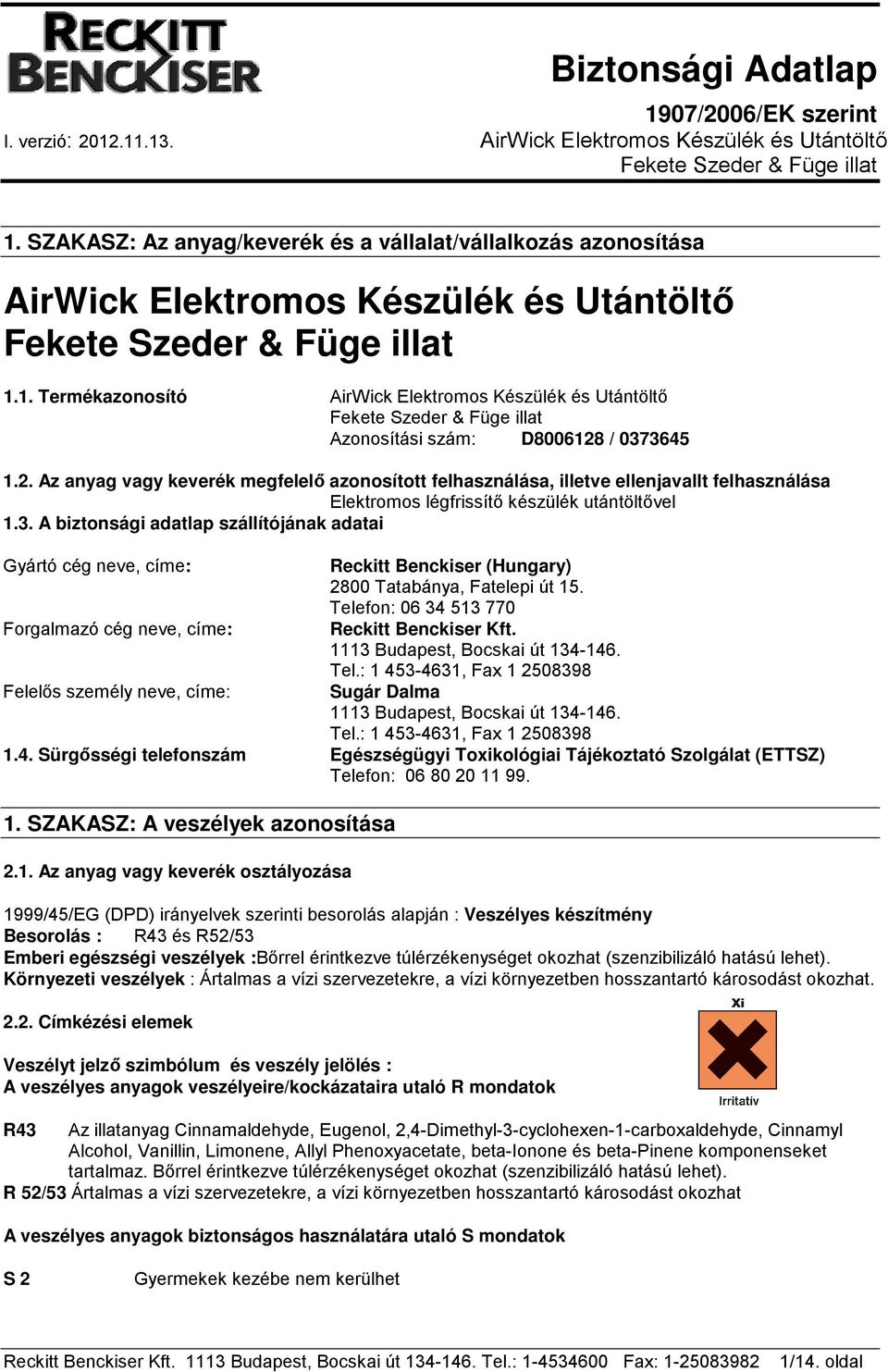 A biztonsági adatlap szállítójának adatai Gyártó cég neve, címe: Forgalmazó cég neve, címe: Felelős személy neve, címe: Reckitt Benckiser (Hungary) 2800 Tatabánya, Fatelepi út 15.