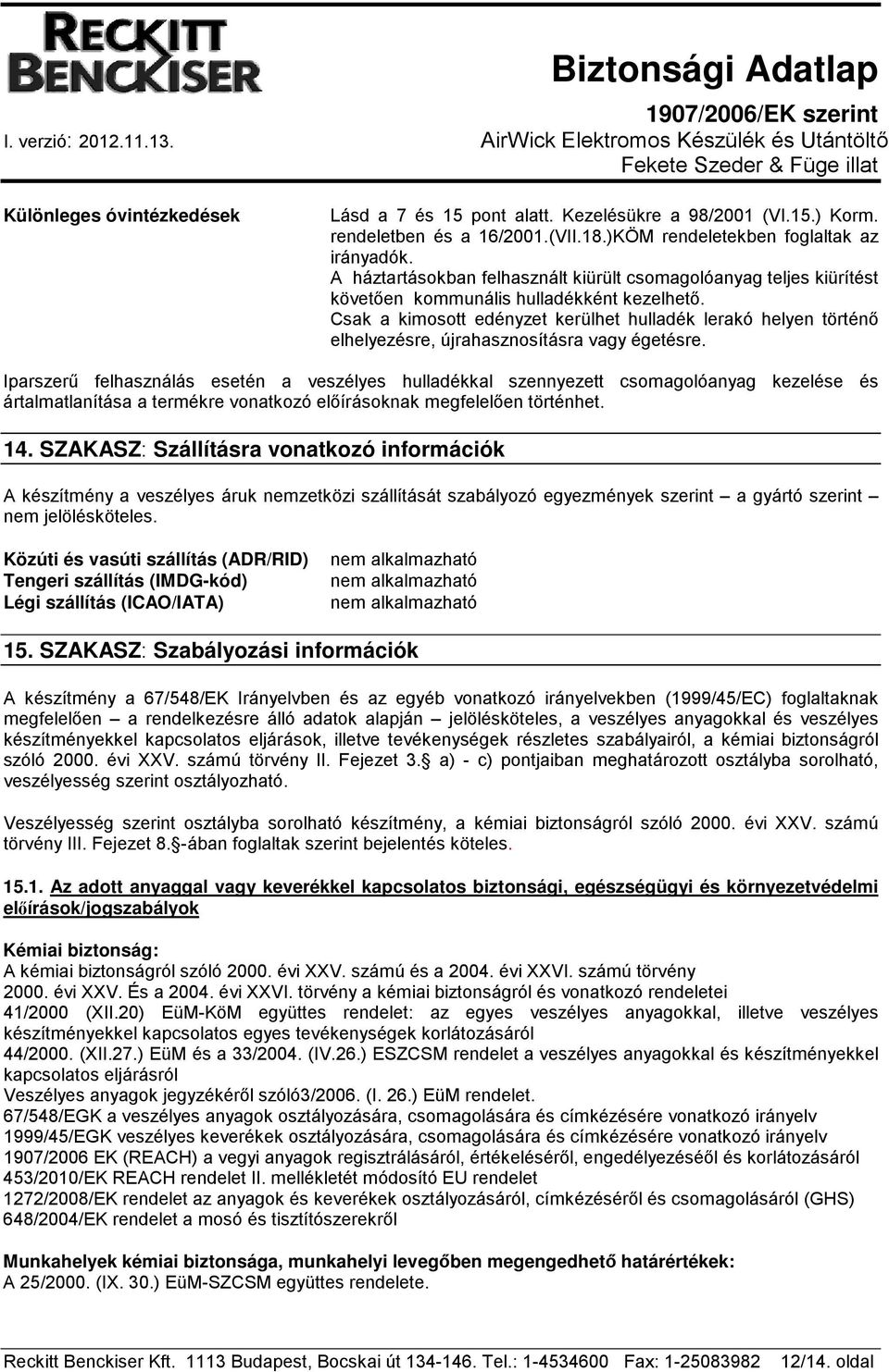 Csak a kimosott edényzet kerülhet hulladék lerakó helyen történő elhelyezésre, újrahasznosításra vagy égetésre.