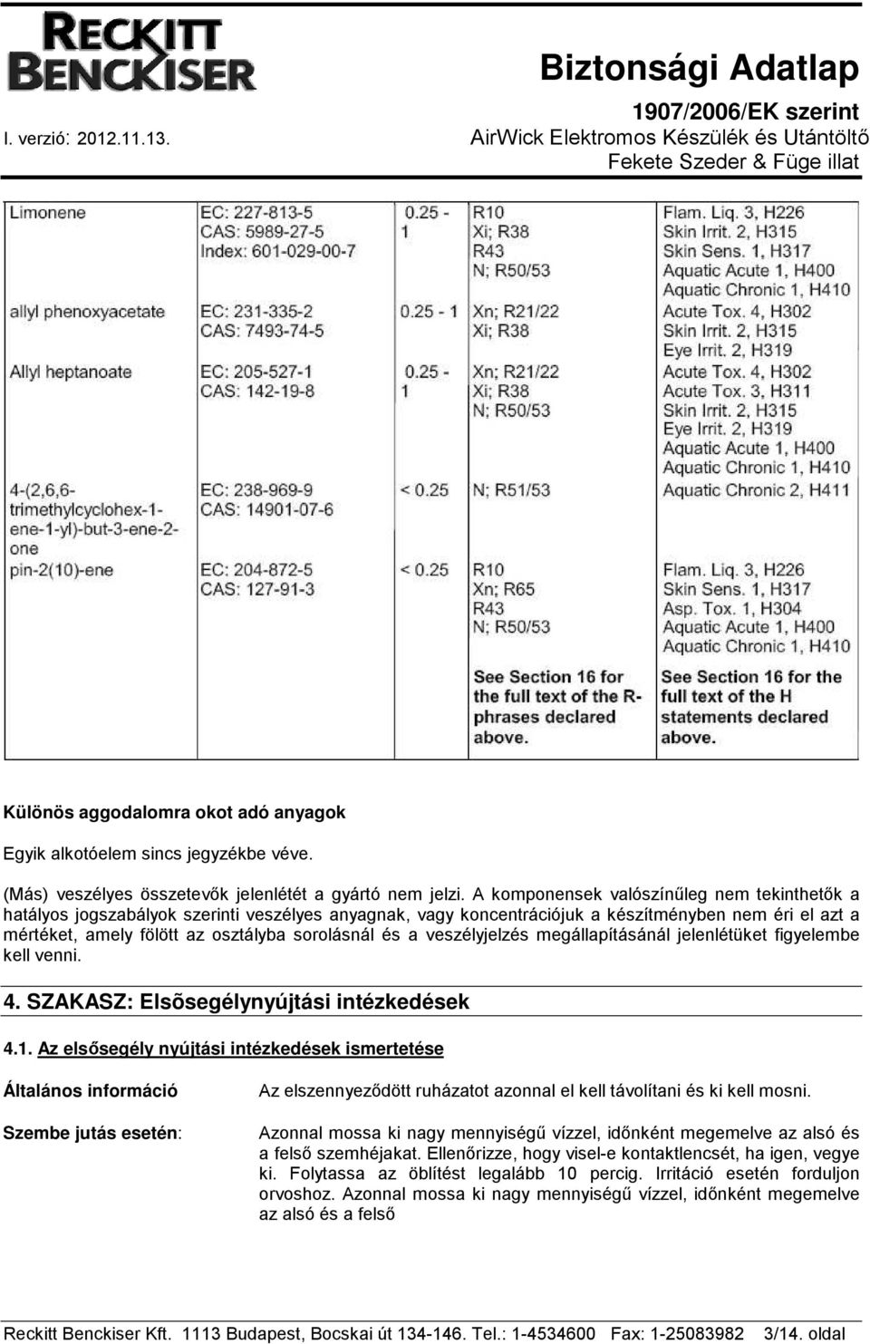 a veszélyjelzés megállapításánál jelenlétüket figyelembe kell venni. 4. SZAKASZ: Elsõsegélynyújtási intézkedések 4.1.