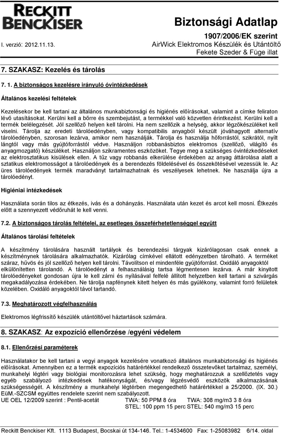 utasításokat. Kerülni kell a bőrre és szembejutást, a termékkel való közvetlen érintkezést. Kerülni kell a termék belélegzését. Jól szellőző helyen kell tárolni.