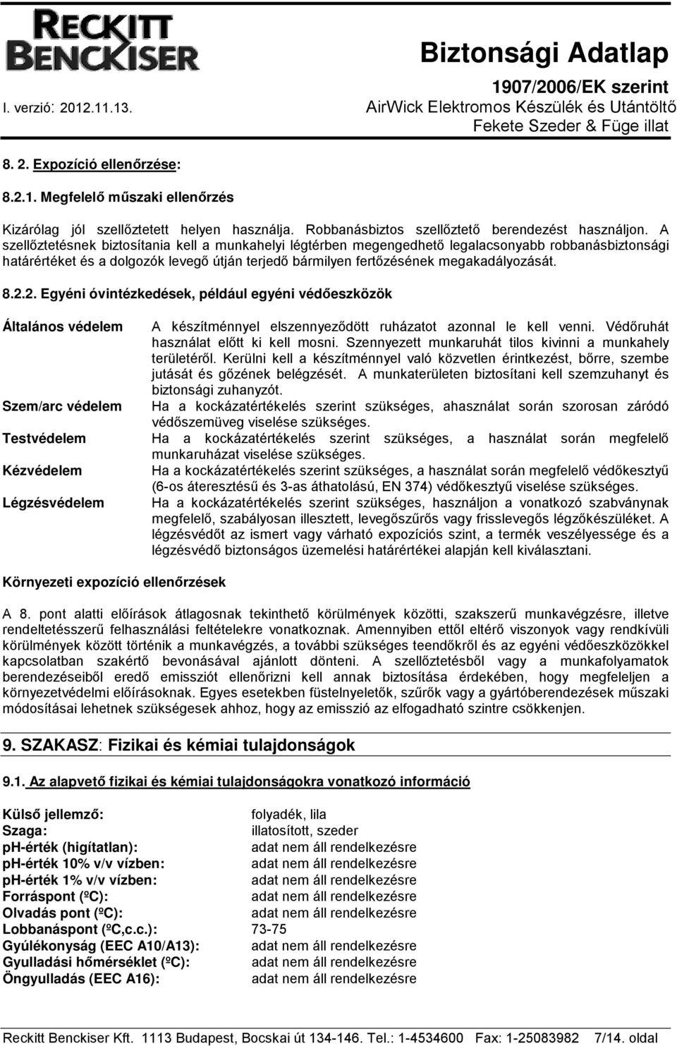 2. Egyéni óvintézkedések, például egyéni védőeszközök Általános védelem Szem/arc védelem Testvédelem Kézvédelem Légzésvédelem A készítménnyel elszennyeződött ruházatot azonnal le kell venni.