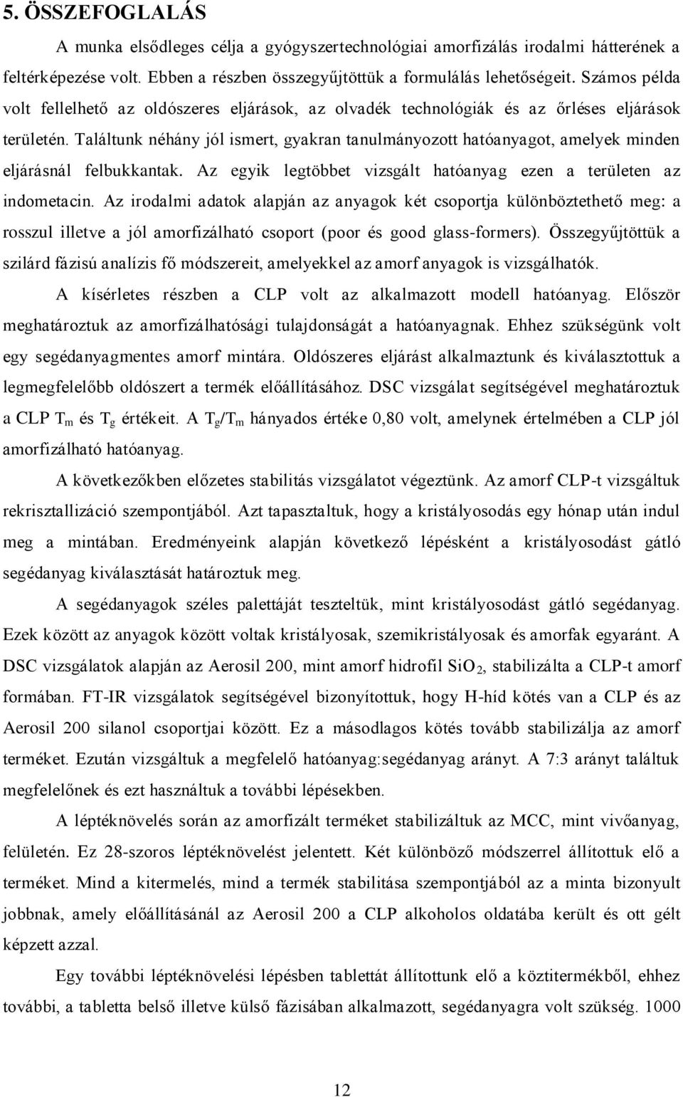 Találtunk néhány jól ismert, gyakran tanulmányozott hatóanyagot, amelyek minden eljárásnál felbukkantak. Az egyik legtöbbet vizsgált hatóanyag ezen a területen az indometacin.