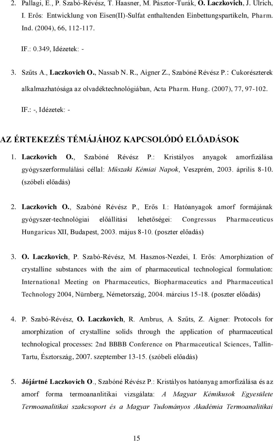 : -, Idézetek: - AZ ÉRTEKEZÉS TÉMÁJÁHOZ KAPCSOLÓDÓ ELŐADÁSOK 1. Laczkovich O., Szabóné Révész P.: Kristályos anyagok amorfizálása gyógyszerformulálási céllal: Műszaki Kémiai Napok, Veszprém, 2003.