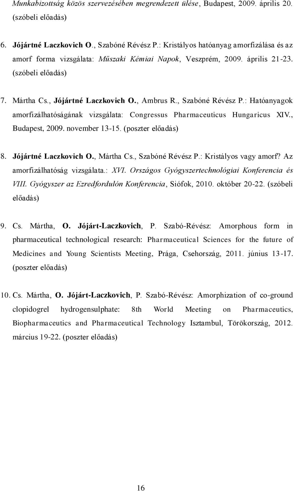 , Szabóné Révész P.: Hatóanyagok amorfizálhatóságának vizsgálata: Congressus Pharmaceuticus Hungaricus XIV., Budapest, 2009. november 13-15. (poszter előadás) 8. Jójártné Laczkovich O., Mártha Cs.