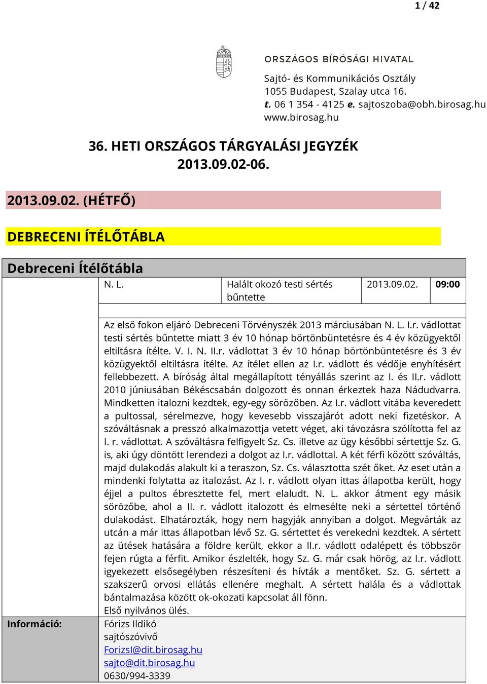 V. I. N. II.r. vádlottat 3 év 10 hónap börtönbüntetésre és 3 év közügyektől eltiltásra ítélte. Az ítélet ellen az I.r. vádlott és védője enyhítésért fellebbezett.