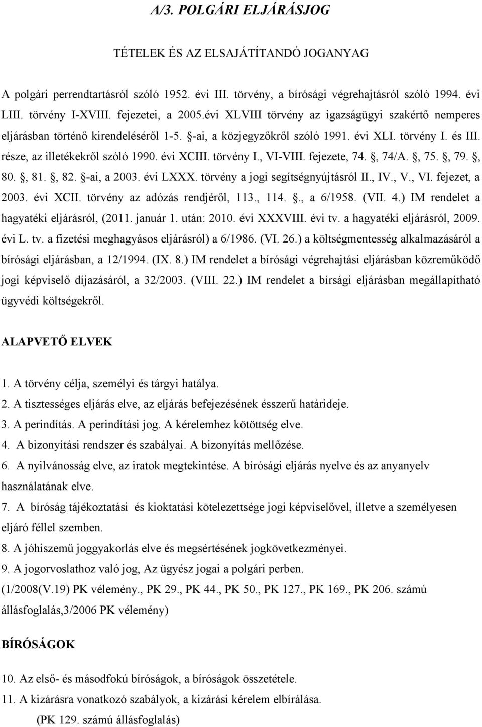 része, az illetékekről szóló 1990. évi XCIII. törvény I., VI-VIII. fejezete, 74., 74/A., 75., 79., 80., 81., 82. -ai, a 2003. évi LXXX. törvény a jogi segítségnyújtásról II., IV., V., VI. fejezet, a 2003.