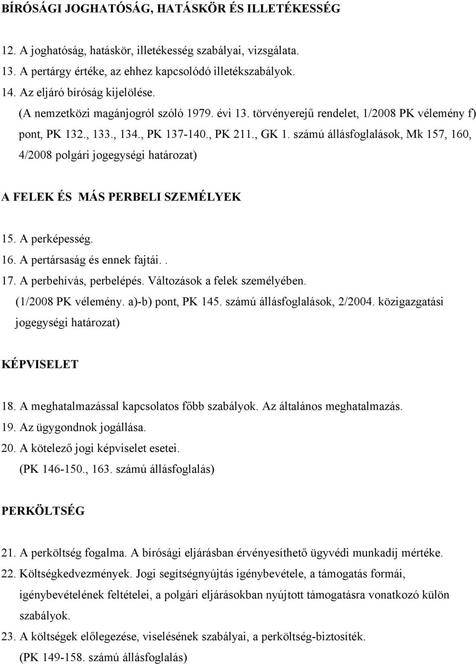 számú állásfoglalások, Mk 157, 160, 4/2008 polgári jogegységi határozat) A FELEK ÉS MÁS PERBELI SZEMÉLYEK 15. A perképesség. 16. A pertársaság és ennek fajtái.. 17. A perbehívás, perbelépés.