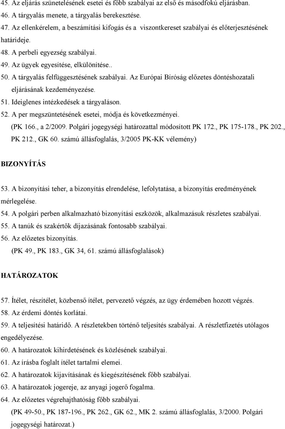 A tárgyalás felfüggesztésének szabályai. Az Európai Bíróság előzetes döntéshozatali eljárásának kezdeményezése. 51. Ideiglenes intézkedések a tárgyaláson. 52.