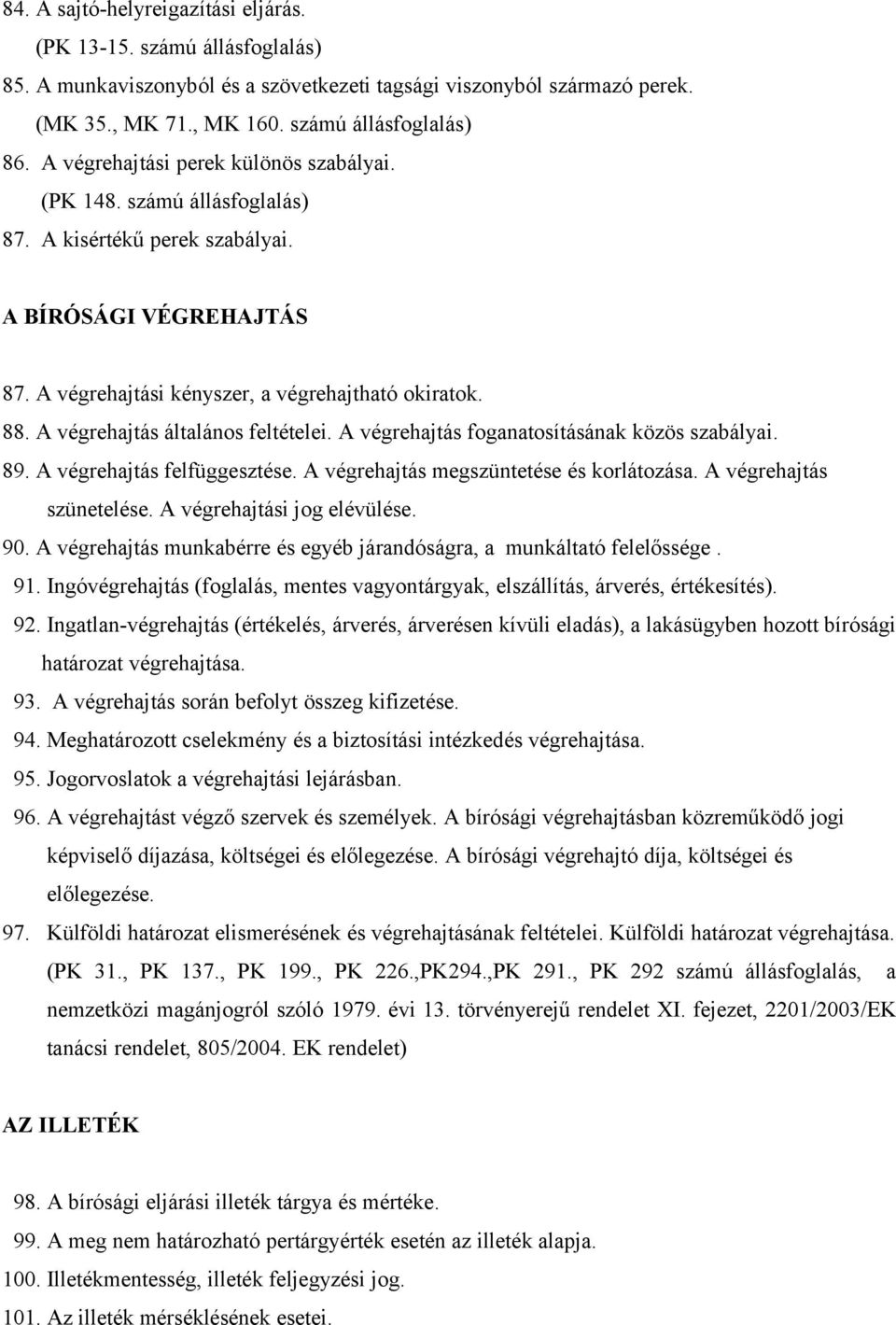 A végrehajtás általános feltételei. A végrehajtás foganatosításának közös szabályai. 89. A végrehajtás felfüggesztése. A végrehajtás megszüntetése és korlátozása. A végrehajtás szünetelése.