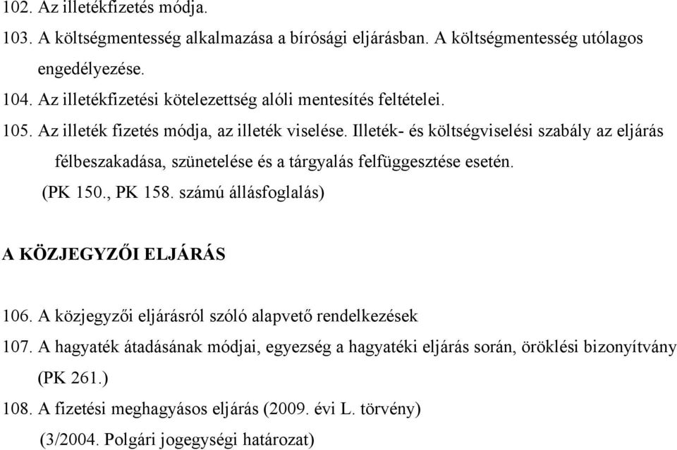 Illeték- és költségviselési szabály az eljárás félbeszakadása, szünetelése és a tárgyalás felfüggesztése esetén. (PK 150., PK 158.