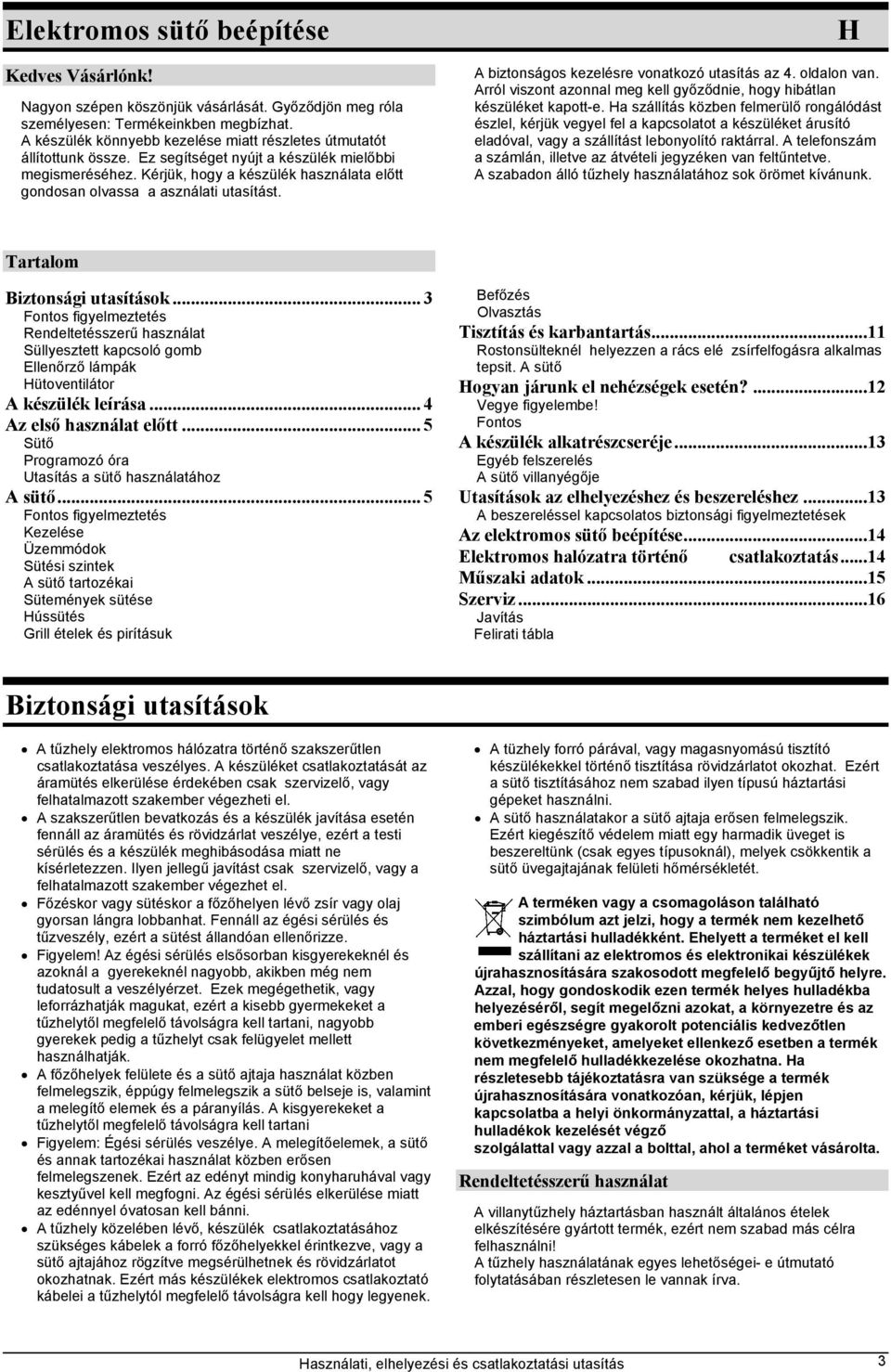 Kérjük, hogy a készülék használata előtt gondosan olvassa a asználati utasítást. H A biztonságos kezelésre vonatkozó utasítás az 4. oldalon van.