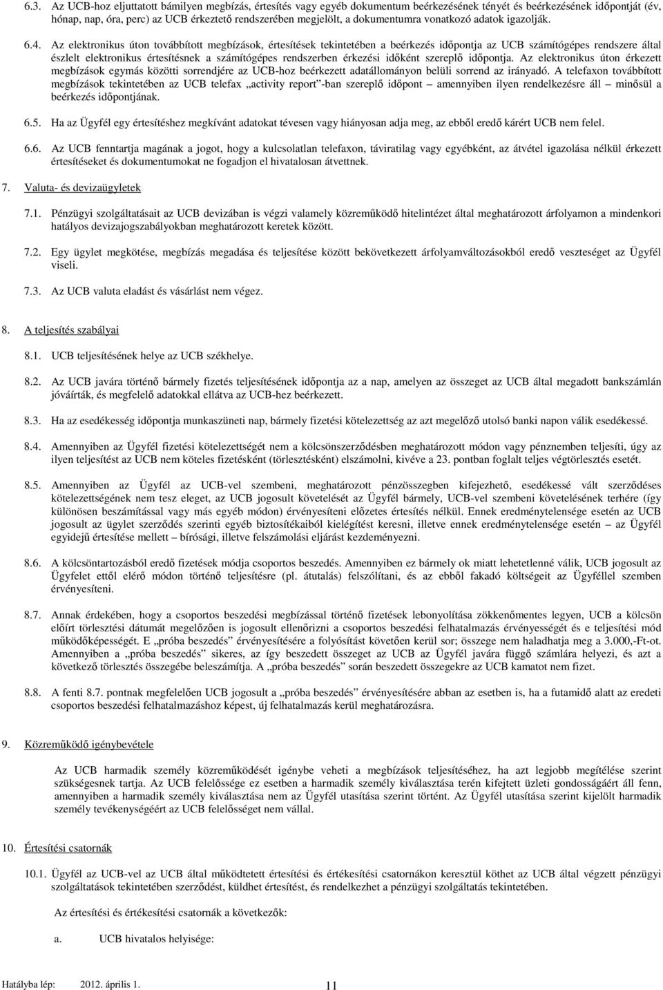 Az elektronikus úton továbbított megbízások, értesítések tekintetében a beérkezés időpontja az UCB számítógépes rendszere által észlelt elektronikus értesítésnek a számítógépes rendszerben érkezési