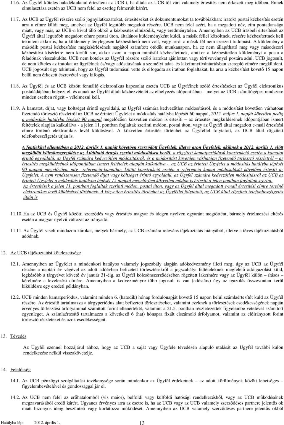 Az UCB az Ügyfél részére szóló jognyilatkozatokat, értesítéseket és dokumentumokat (a továbbiakban: iratok) postai kézbesítés esetén arra a címre küldi meg, amelyet az Ügyfél legutóbb megadott