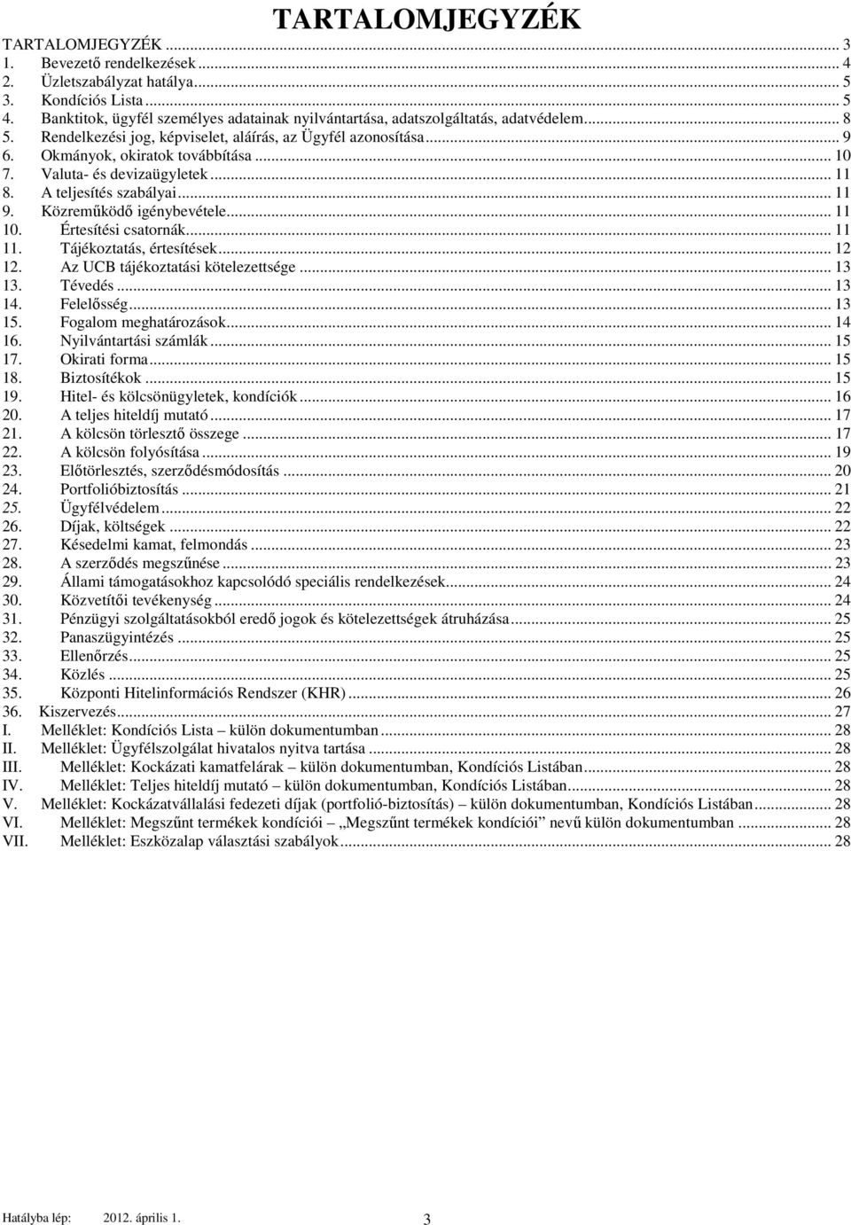 Valuta- és devizaügyletek... 11 8. A teljesítés szabályai... 11 9. Közreműködő igénybevétele... 11 10. Értesítési csatornák... 11 11. Tájékoztatás, értesítések... 12 12.