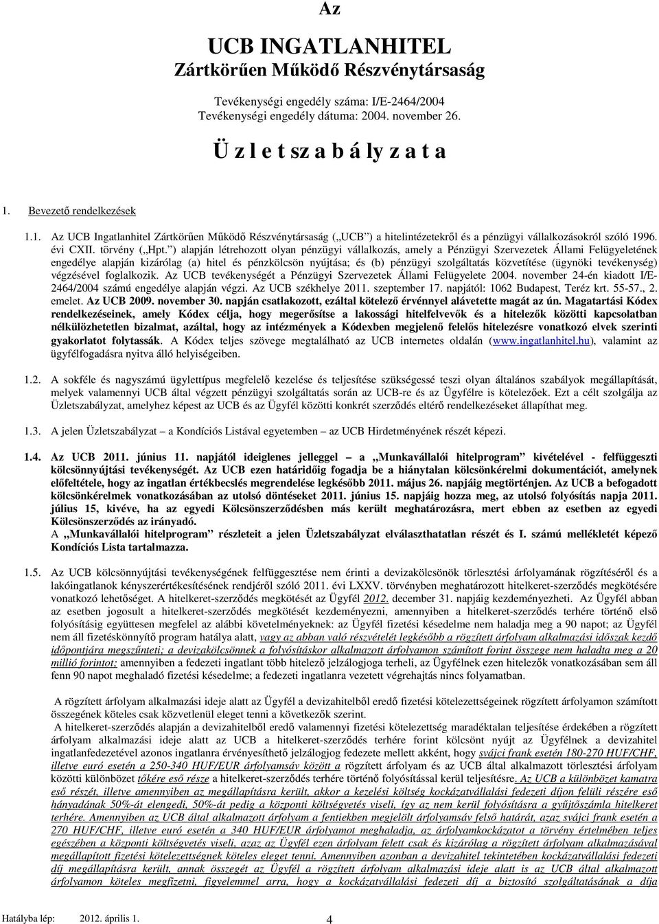 ) alapján létrehozott olyan pénzügyi vállalkozás, amely a Pénzügyi Szervezetek Állami Felügyeletének engedélye alapján kizárólag (a) hitel és pénzkölcsön nyújtása; és (b) pénzügyi szolgáltatás