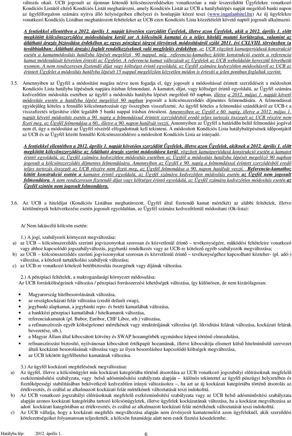 hatálybalépés napját megelőző banki napon az ügyfélforgalom számára nyitva álló helyiségeiben elhelyezi és honlapján közzé teszi (www.ingatlanhitel.