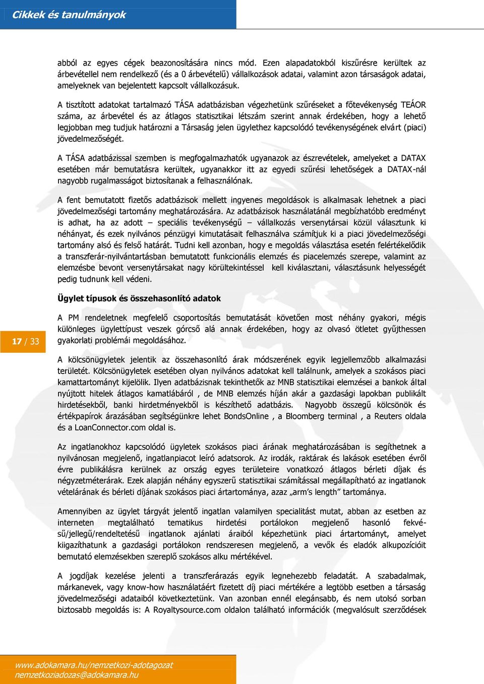 A tisztított adatokat tartalmazó TÁSA adatbázisban végezhetünk szűréseket a főtevékenység TEÁOR száma, az árbevétel és az átlagos statisztikai létszám szerint annak érdekében, hogy a lehető legjobban