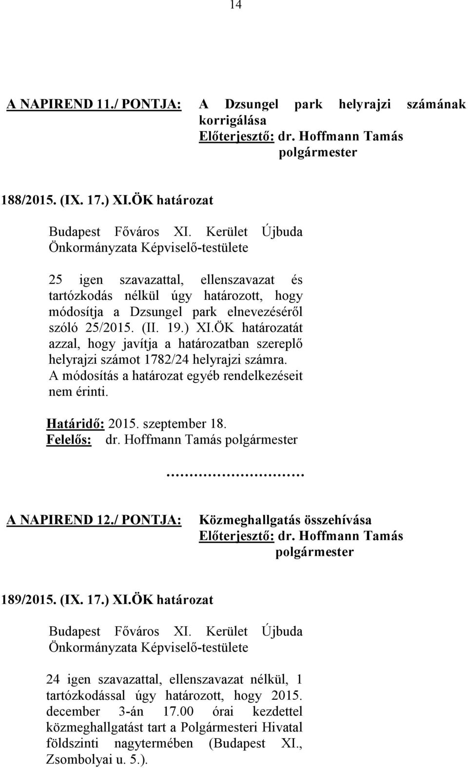 ÖK határozatát azzal, hogy javítja a határozatban szereplő helyrajzi számot 1782/24 helyrajzi számra. A módosítás a határozat egyéb rendelkezéseit nem érinti. Határidő: 2015. szeptember 18.