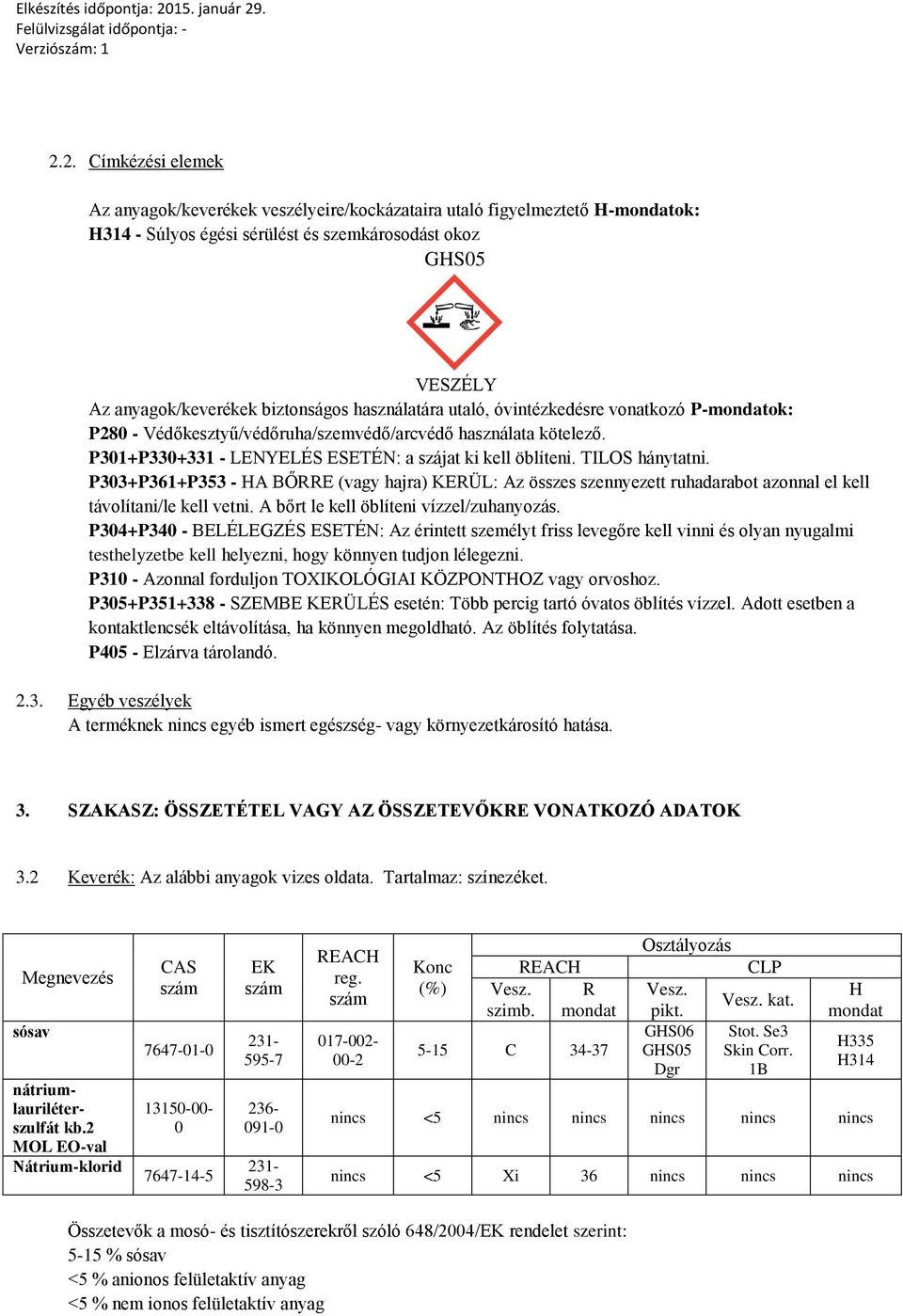 P303+P361+P353 - HA BŐRRE (vagy hajra) KERÜL: Az összes szennyezett ruhadarabot azonnal el kell távolítani/le kell vetni. A bőrt le kell öblíteni vízzel/zuhanyozás.