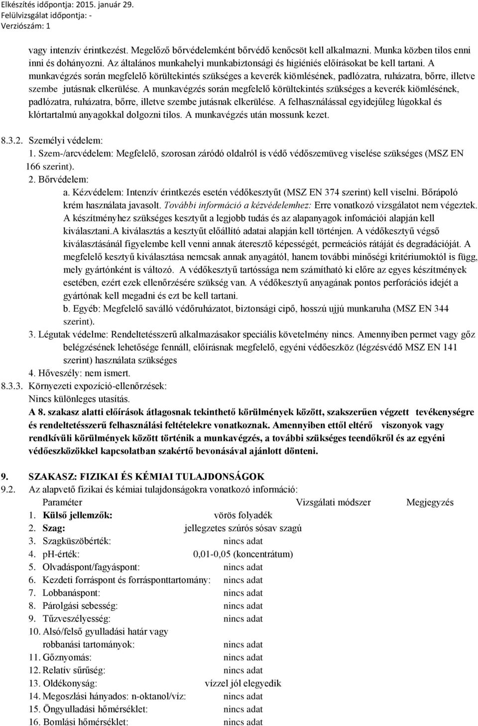 A munkavégzés során megfelelő körültekintés szükséges a keverék kiömlésének, padlózatra, ruházatra, bőrre, illetve szembe jutásnak elkerülése.