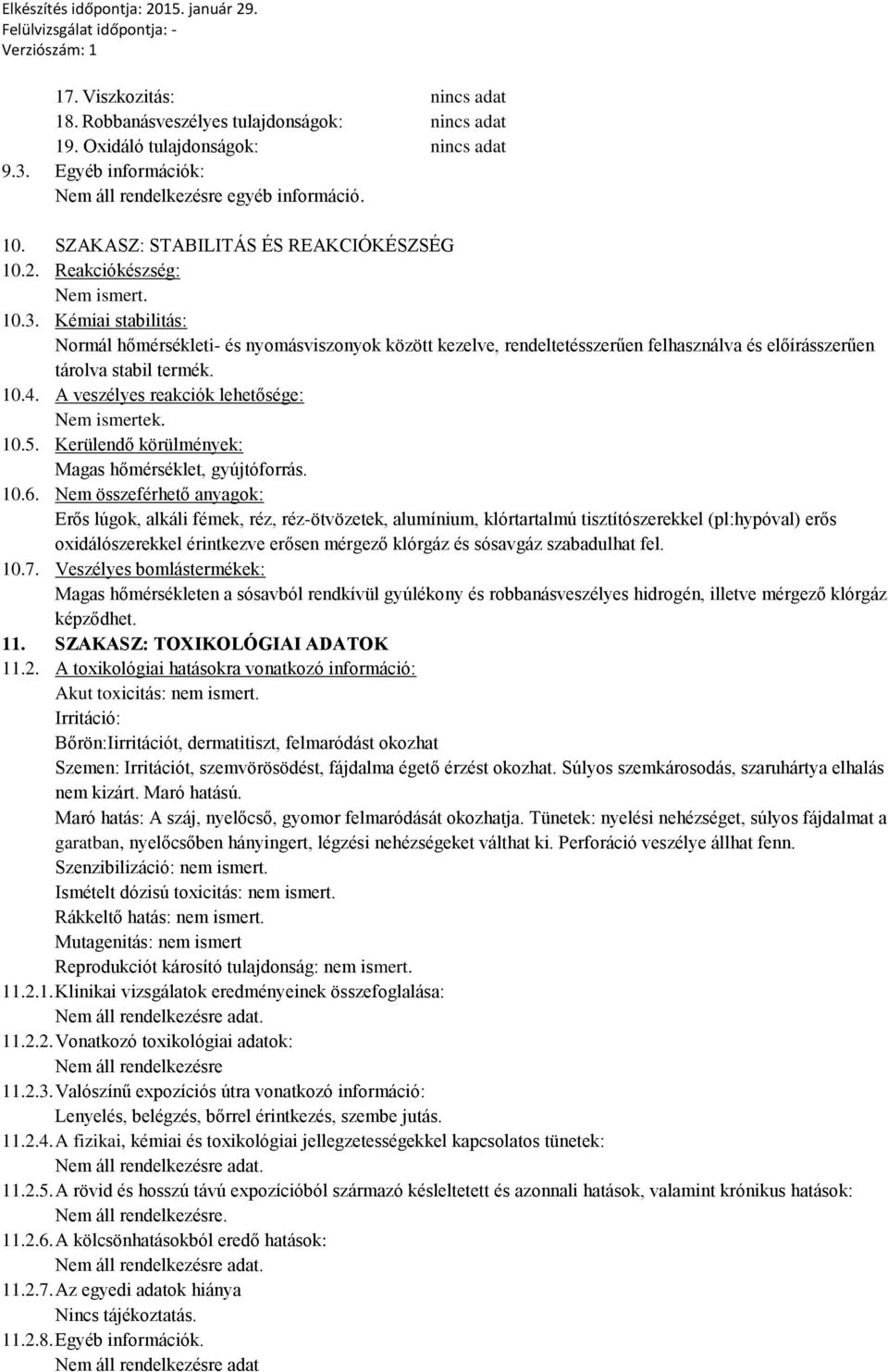Kémiai stabilitás: Normál hőmérsékleti- és nyomásviszonyok között kezelve, rendeltetésszerűen felhasználva és előírásszerűen tárolva stabil termék. 10.4. A veszélyes reakciók lehetősége: Nem ismertek.