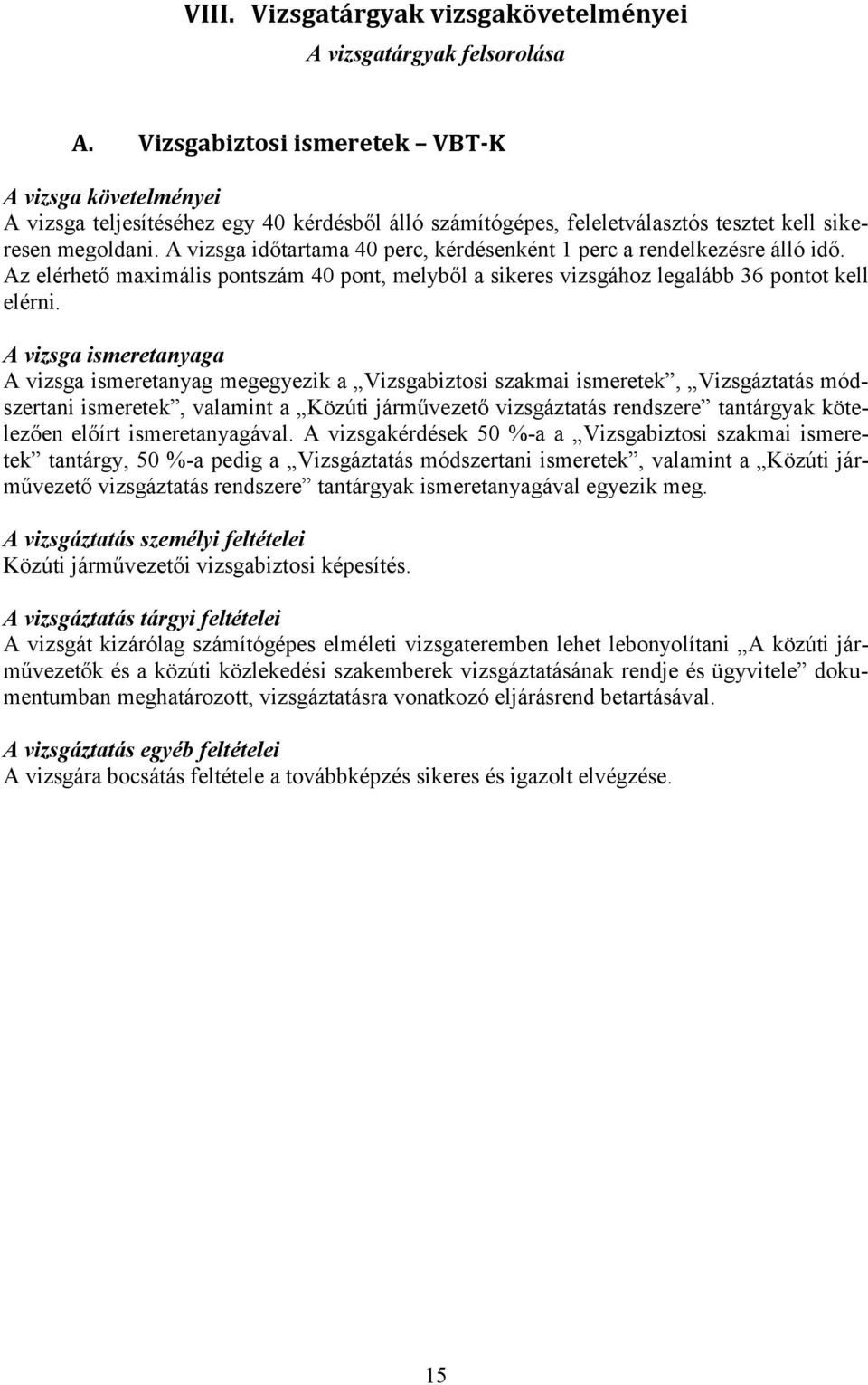 A vizsga időtartama 40 perc, kérdésenként 1 perc a rendelkezésre álló idő. Az elérhető maximális pontszám 40 pont, melyből a sikeres vizsgához legalább 36 pontot kell elérni.