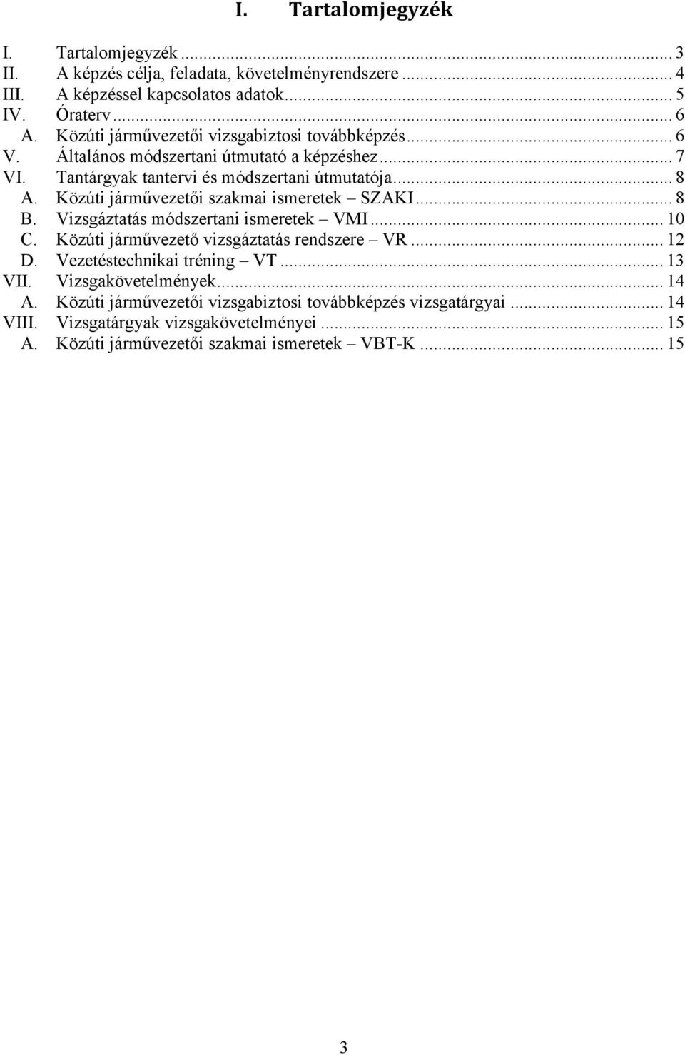 Közúti járművezetői szakmai ismeretek SZAKI... 8 B. Vizsgáztatás módszertani ismeretek VMI... 10 C. Közúti járművezető vizsgáztatás rendszere VR... 12 D.