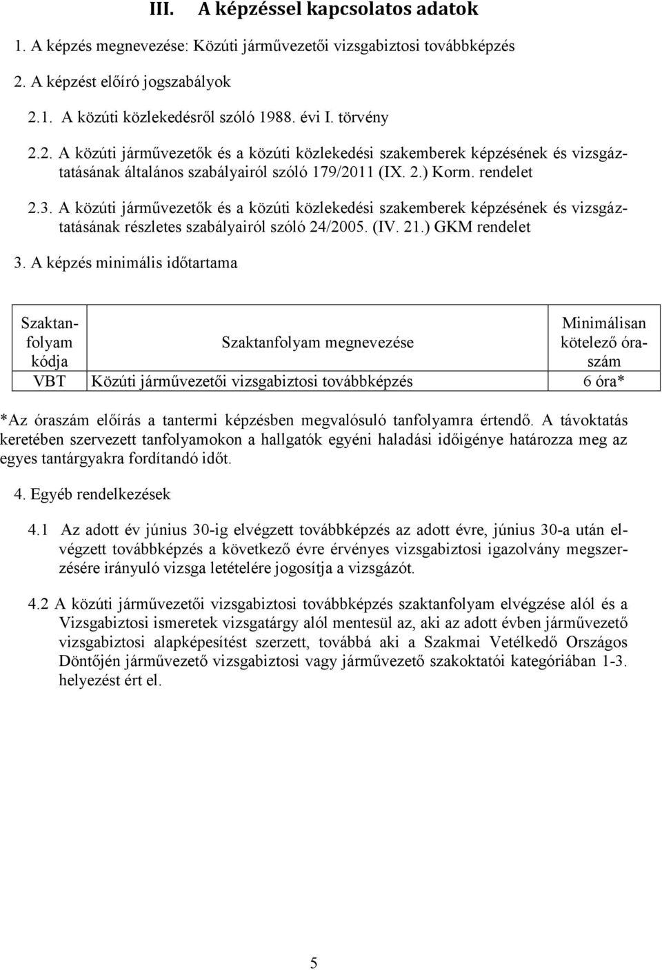 2.) Korm. rendelet 2.3. A közúti járművezetők és a közúti közlekedési szakemberek képzésének és vizsgáztatásának részletes szabályairól szóló 24/2005. (IV. 21.) GKM rendelet 3.