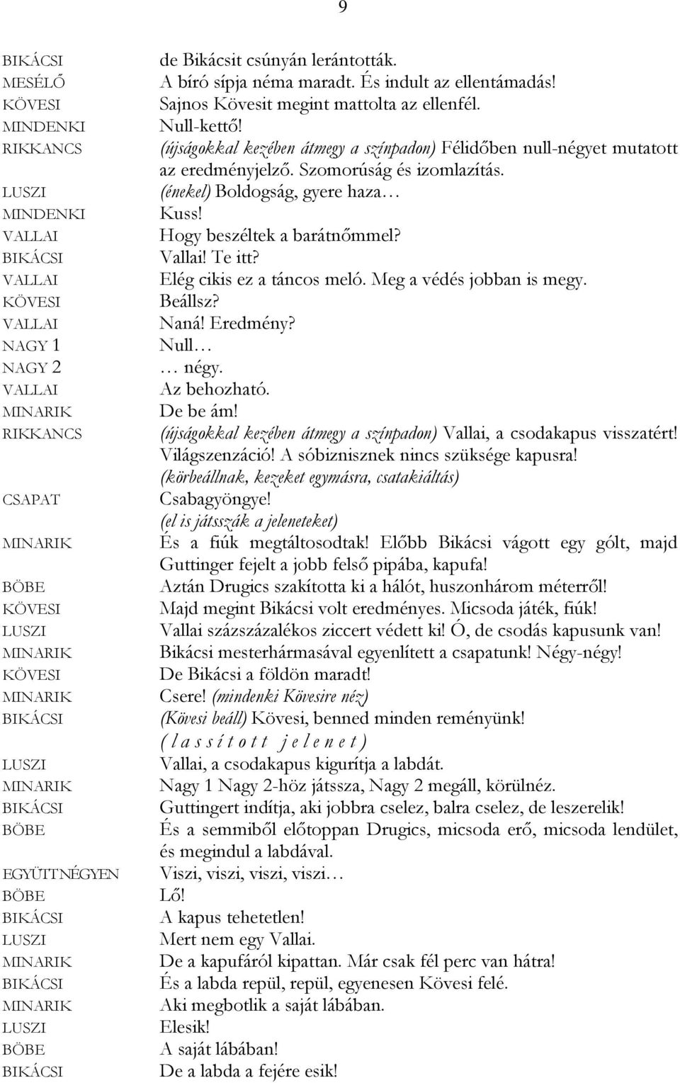 Elég cikis ez a táncos meló. Meg a védés jobban is megy. Beállsz? Naná! Eredmény? Null négy. Az behozható. De be ám! (újságokkal kezében átmegy a színpadon) Vallai, a csodakapus visszatért!