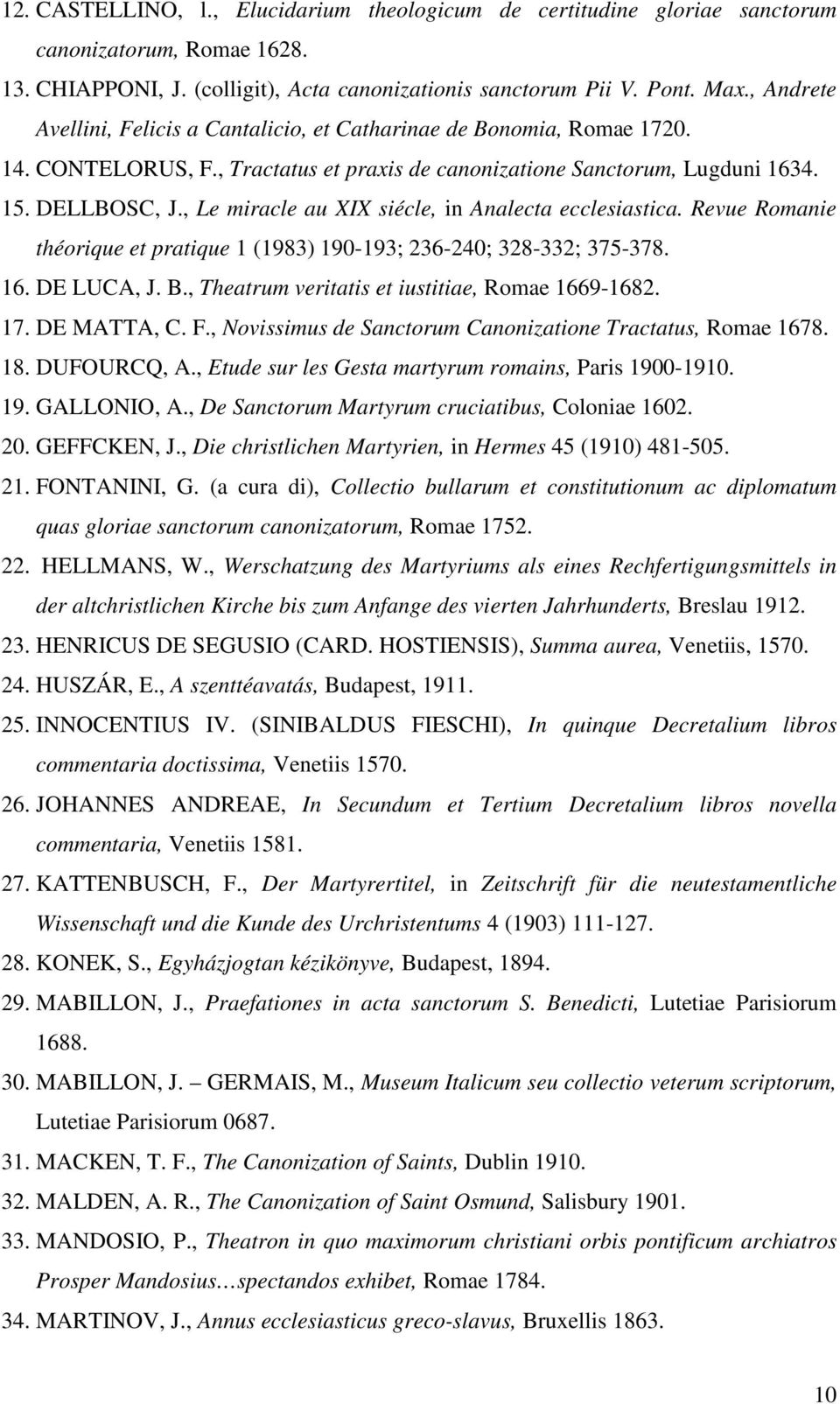 , Le miracle au XIX siécle, in Analecta ecclesiastica. Revue Romanie théorique et pratique 1 (1983) 190-193; 236-240; 328-332; 375-378. 16. DE LUCA, J. B.