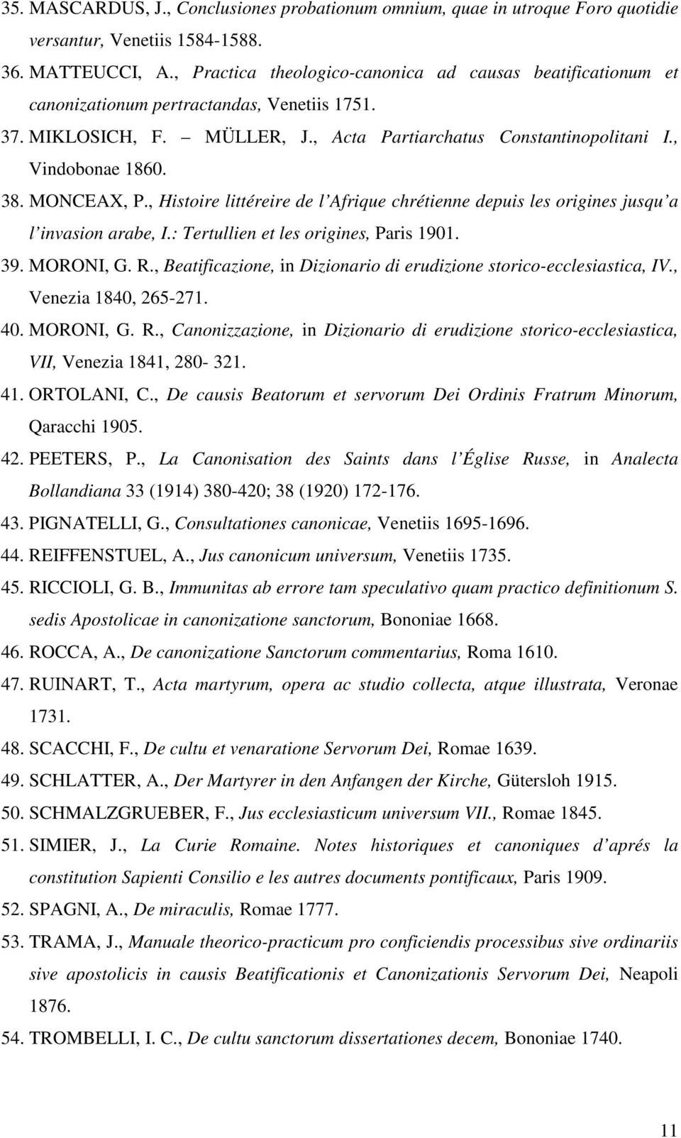 MONCEAX, P., Histoire littéreire de l Afrique chrétienne depuis les origines jusqu a l invasion arabe, I.: Tertullien et les origines, Paris 1901. 39. MORONI, G. R.