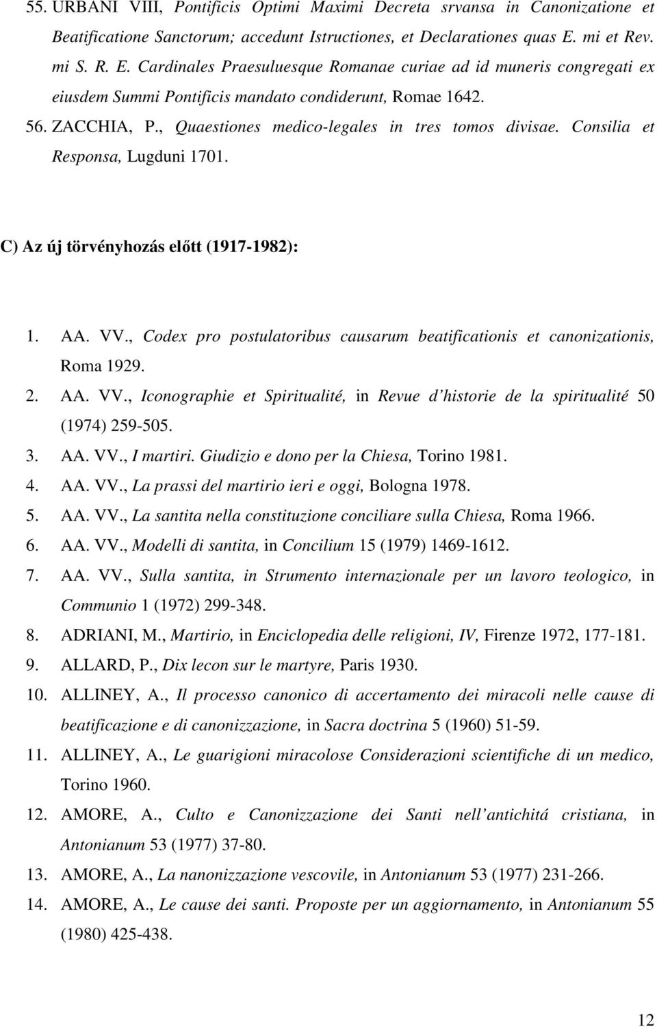 , Quaestiones medico-legales in tres tomos divisae. Consilia et Responsa, Lugduni 1701. C) Az új törvényhozás elıtt (1917-1982): 1. AA. VV.