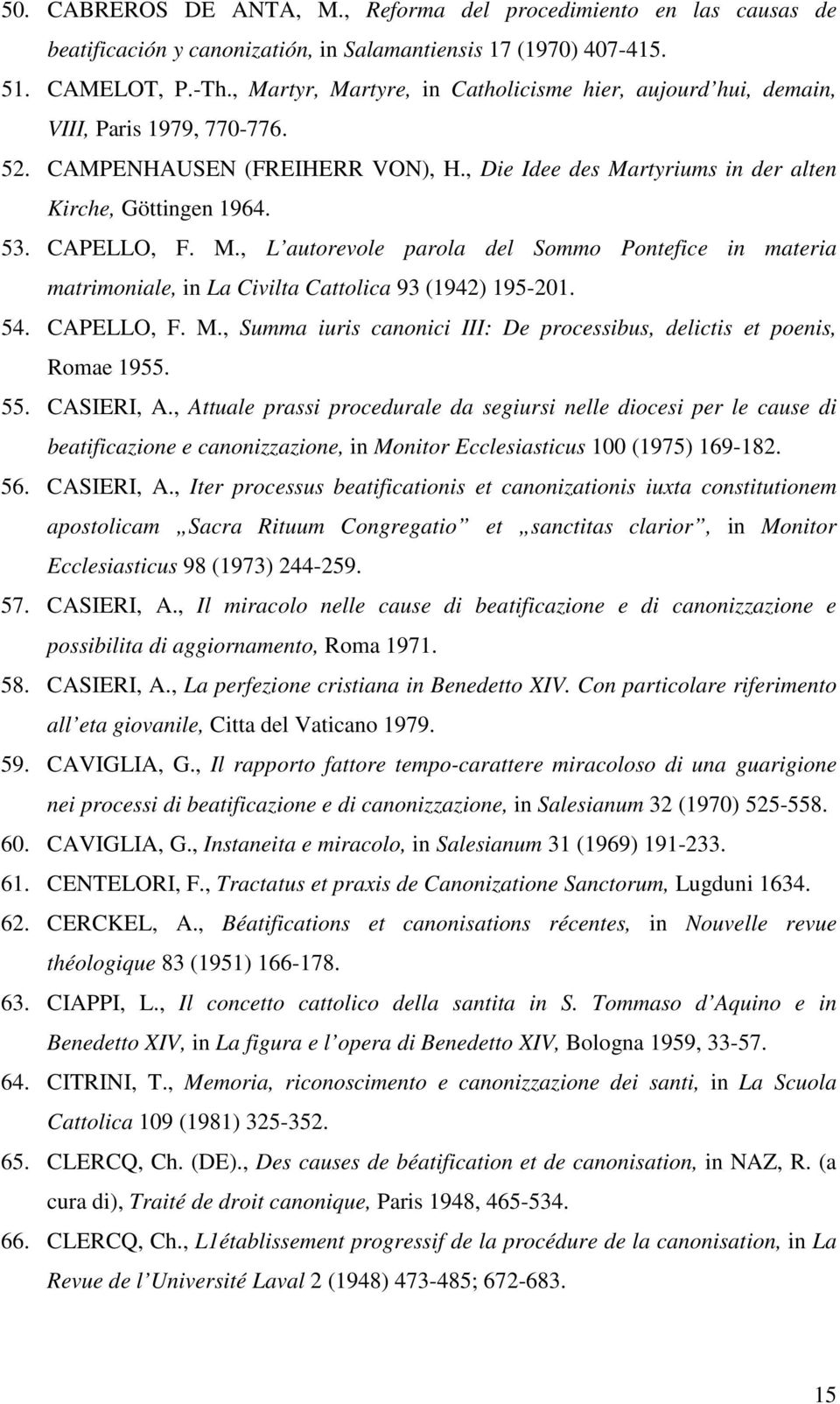 CAPELLO, F. M., L autorevole parola del Sommo Pontefice in materia matrimoniale, in La Civilta Cattolica 93 (1942) 195-201. 54. CAPELLO, F. M., Summa iuris canonici III: De processibus, delictis et poenis, Romae 1955.