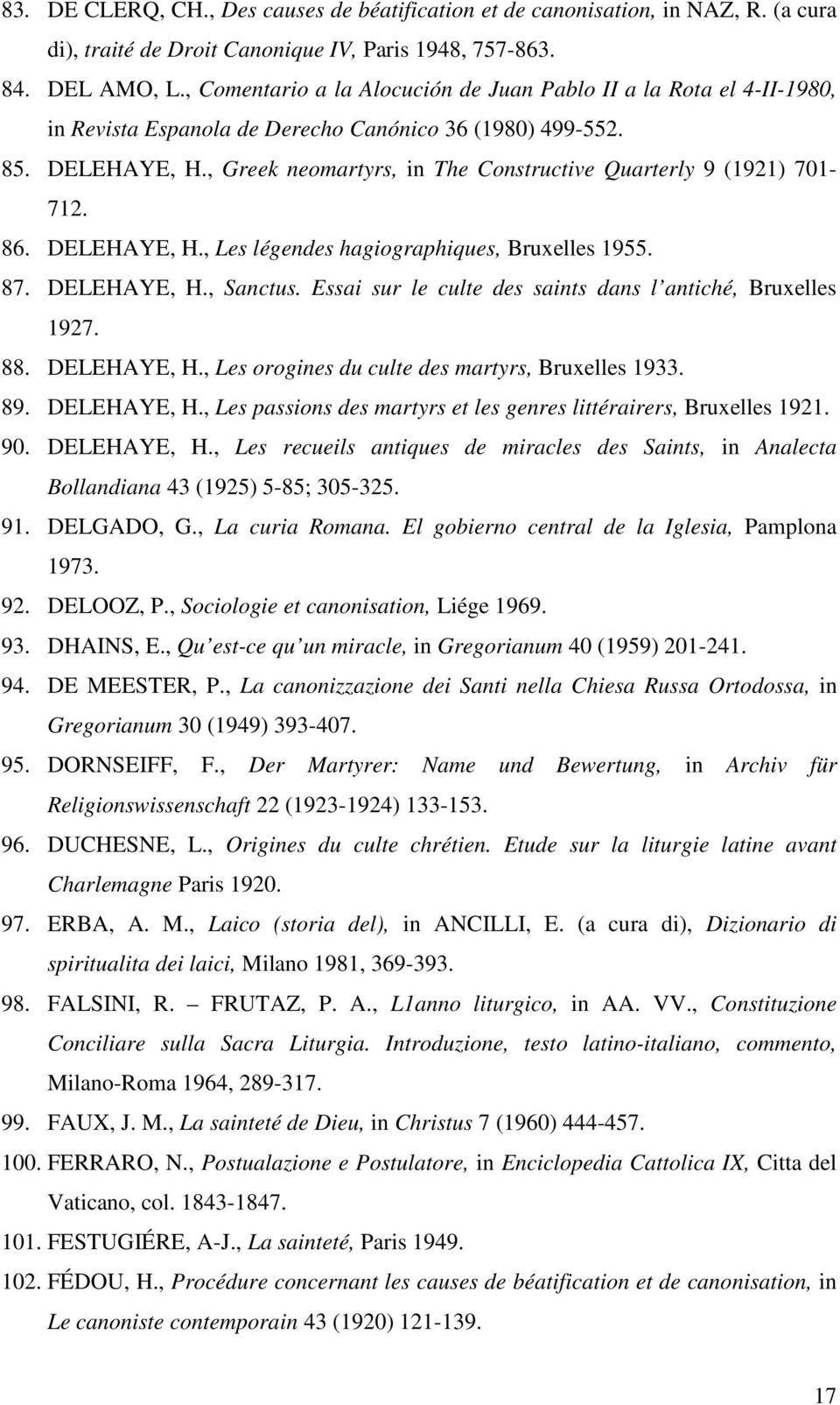 , Greek neomartyrs, in The Constructive Quarterly 9 (1921) 701-712. 86. DELEHAYE, H., Les légendes hagiographiques, Bruxelles 1955. 87. DELEHAYE, H., Sanctus.