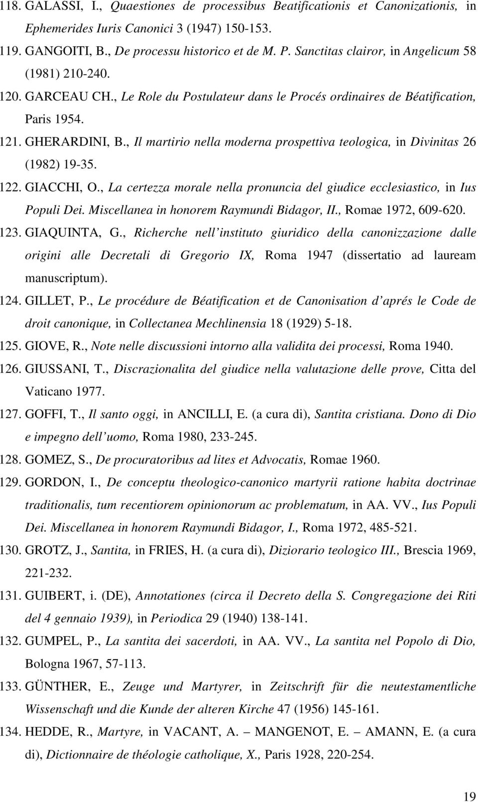 , Il martirio nella moderna prospettiva teologica, in Divinitas 26 (1982) 19-35. 122. GIACCHI, O., La certezza morale nella pronuncia del giudice ecclesiastico, in Ius Populi Dei.