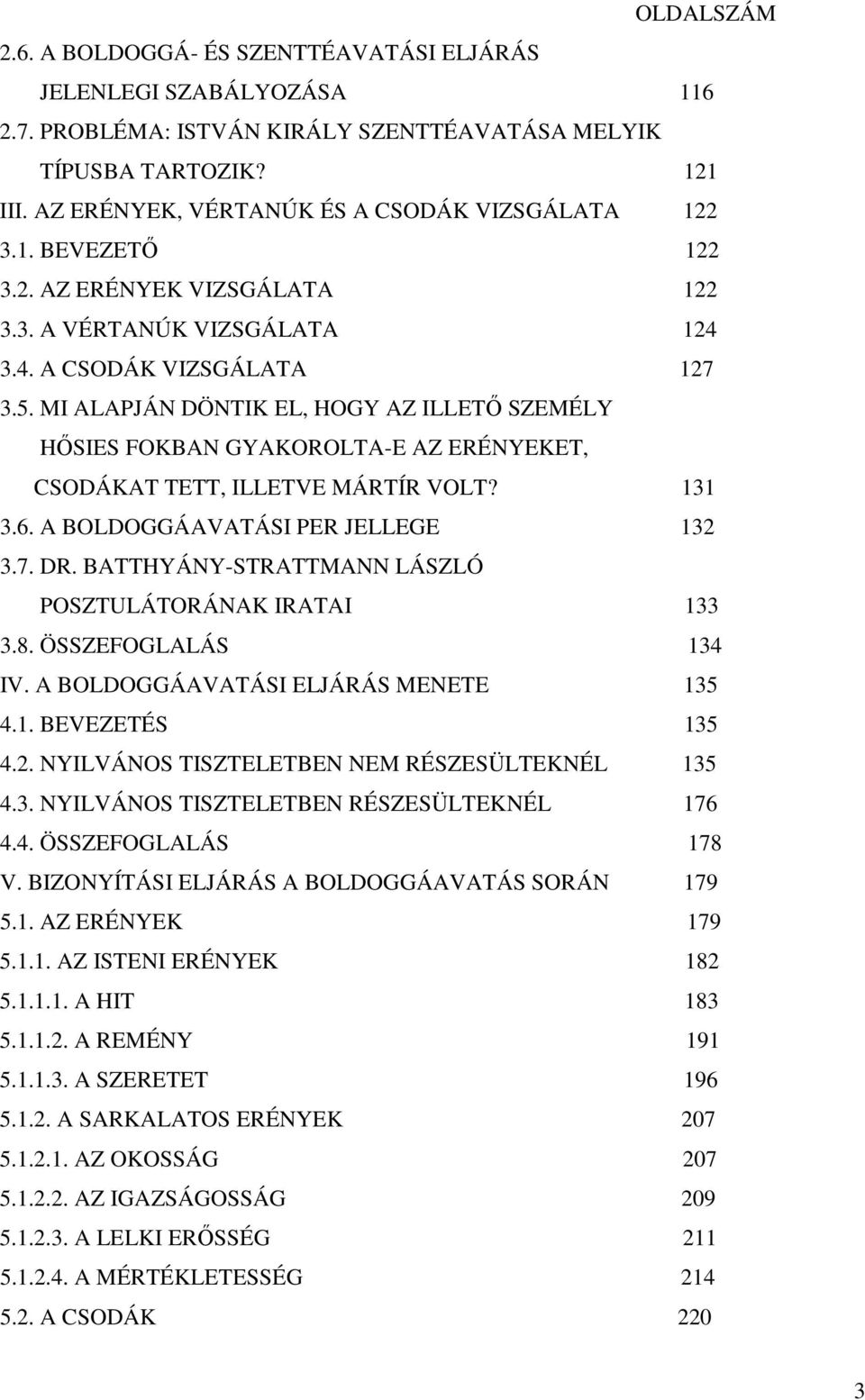 MI ALAPJÁN DÖNTIK EL, HOGY AZ ILLETİ SZEMÉLY HİSIES FOKBAN GYAKOROLTA-E AZ ERÉNYEKET, CSODÁKAT TETT, ILLETVE MÁRTÍR VOLT? 131 3.6. A BOLDOGGÁAVATÁSI PER JELLEGE 132 3.7. DR.