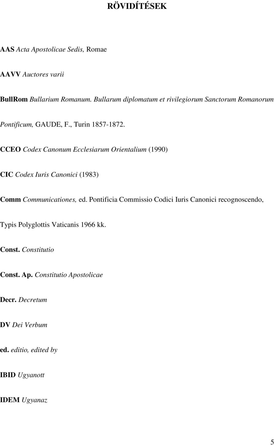CCEO Codex Canonum Ecclesiarum Orientalium (1990) CIC Codex Iuris Canonici (1983) Comm Communicationes, ed.