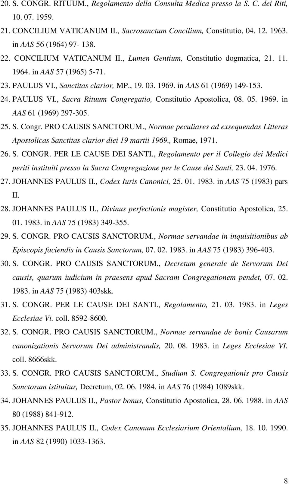 in AAS 61 (1969) 149-153. 24. PAULUS VI., Sacra Rituum Congregatio, Constitutio Apostolica, 08. 05. 1969. in AAS 61 (1969) 297-305. 25. S. Congr. PRO CAUSIS SANCTORUM.