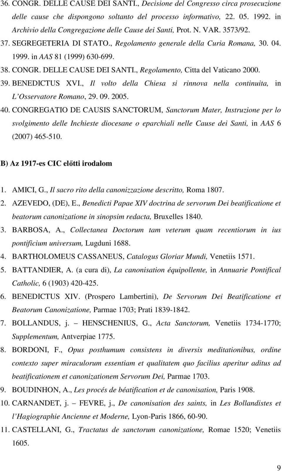 DELLE CAUSE DEI SANTI., Regolamento, Citta del Vaticano 2000. 39. BENEDICTUS XVI., Il volto della Chiesa si rinnova nella continuita, in L Osservatore Romano, 29. 09. 2005. 40.