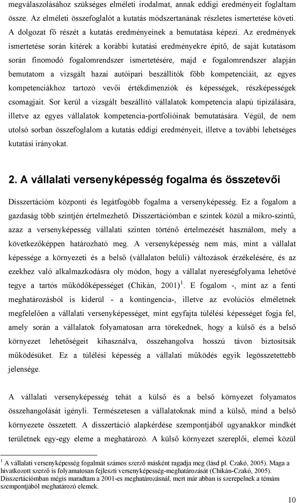 Az eredmények ismertetése során kitérek a korábbi kutatási eredményekre építő, de saját kutatásom során finomodó fogalomrendszer ismertetésére, majd e fogalomrendszer alapján bemutatom a vizsgált
