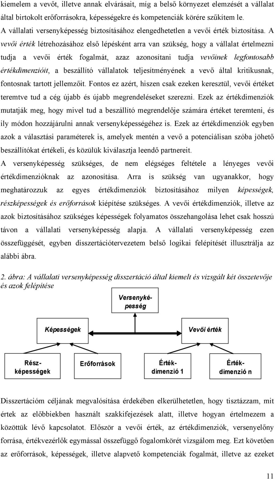 A vevői érték létrehozásához első lépésként arra van szükség, hogy a vállalat értelmezni tudja a vevői érték fogalmát, azaz azonosítani tudja vevőinek legfontosabb értékdimenzióit, a beszállító