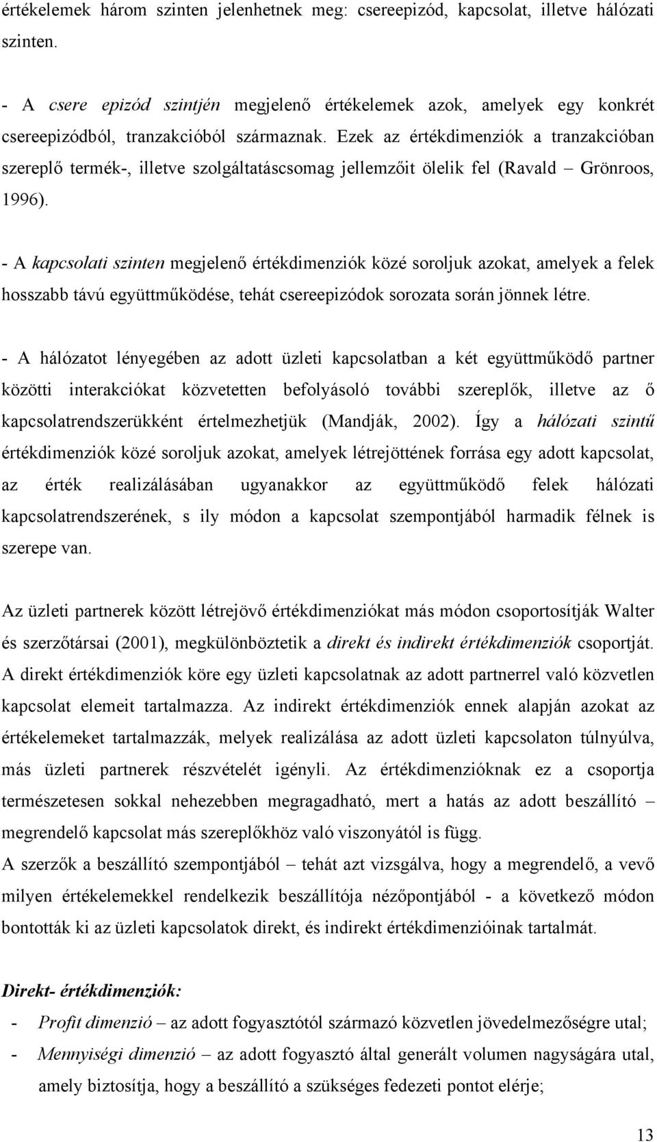 Ezek az értékdimenziók a tranzakcióban szereplő termék-, illetve szolgáltatáscsomag jellemzőit ölelik fel (Ravald Grönroos, 1996).