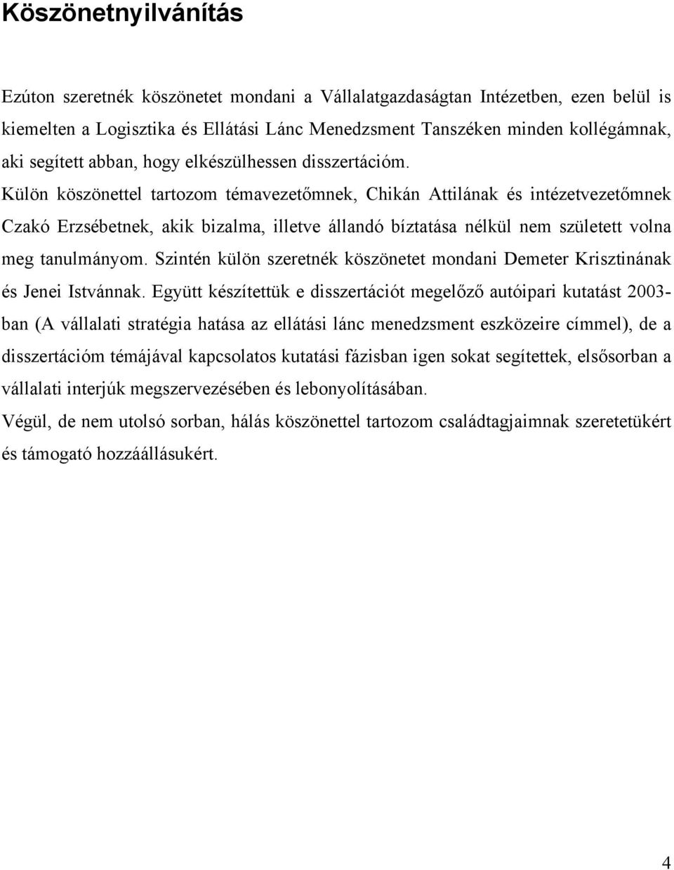 Külön köszönettel tartozom témavezetőmnek, Chikán Attilának és intézetvezetőmnek Czakó Erzsébetnek, akik bizalma, illetve állandó bíztatása nélkül nem született volna meg tanulmányom.