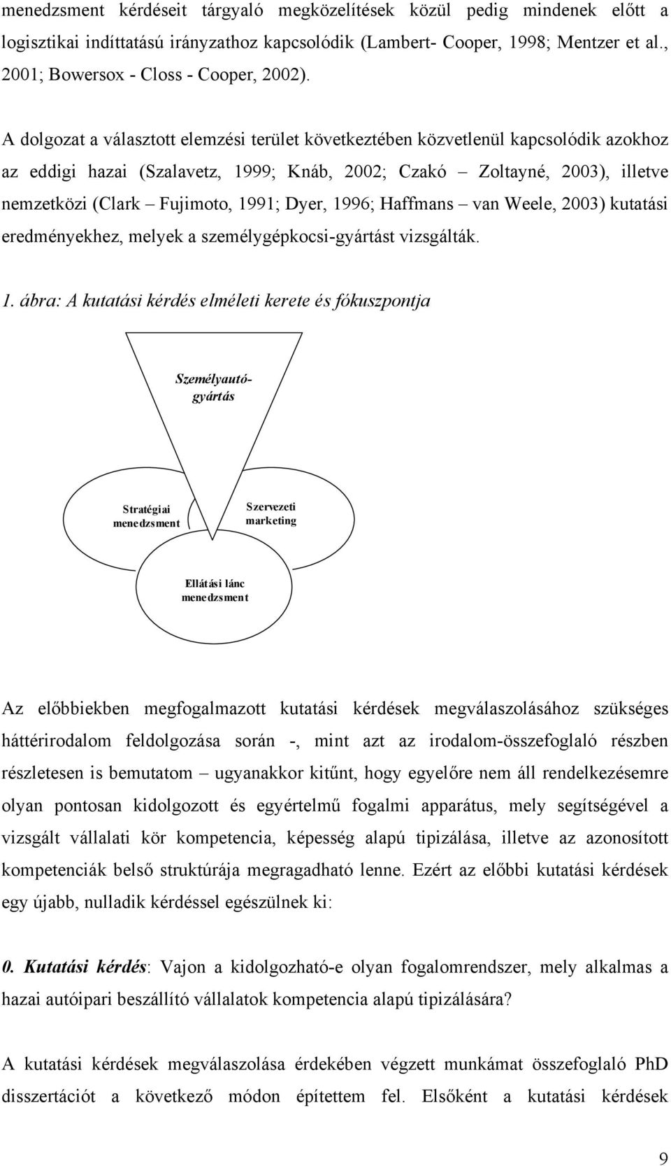 A dolgozat a választott elemzési terület következtében közvetlenül kapcsolódik azokhoz az eddigi hazai (Szalavetz, 1999; Knáb, 2002; Czakó Zoltayné, 2003), illetve nemzetközi (Clark Fujimoto, 1991;