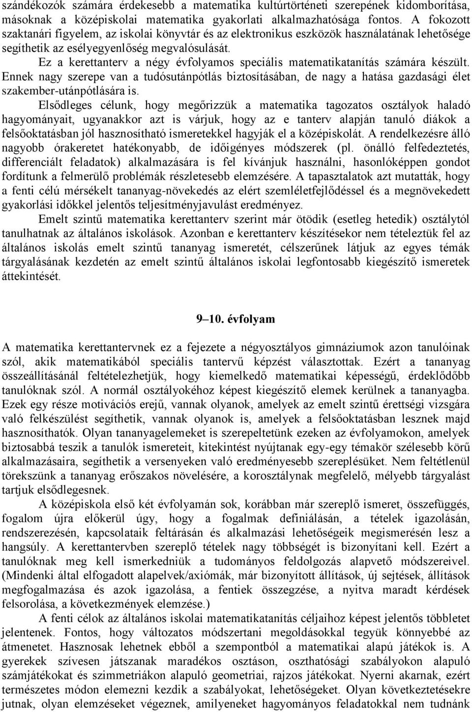 Ez a kerettanterv a négy évfolyamos speciális matematikatanítás számára készült. Ennek nagy szerepe van a tudósutánpótlás biztosításában, de nagy a hatása gazdasági élet szakember-utánpótlására is.